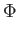 $\displaystyle \Phi$