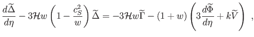 $\displaystyle \frac{d\widetilde{\Delta }}{d\eta }-3\mathcal{H}w\left( 1-\frac{c...
... 1+w\right) \left( 3\frac{d\widetilde{\Phi }}{d\eta }+k\widetilde{V}\right) ,$