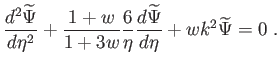 $\displaystyle
\frac{d^{2}\widetilde{\Psi }}{d\eta
^{2}}+\frac{1+w}{1+3w}\frac{6}{\eta }
\frac{d\widetilde{\Psi }}{d\eta
}+wk^{2}\widetilde{\Psi }=0 .$