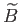 $ \widetilde{B}$