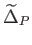 $ \widetilde{\Delta
}_{P}$