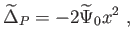 $\displaystyle \widetilde{\Delta }_{P}=-2\widetilde{\Psi }_{0}x^{2} ,$