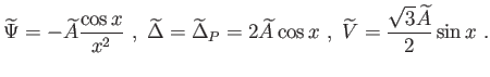 $\displaystyle \widetilde{\Psi }=-\widetilde{A}\frac{\cos x}{x^{2}} , \widetilde...
...}=2\widetilde{A}\cos x , \widetilde{V}=\frac{\sqrt{3} \widetilde{A}}{2}\sin x .$