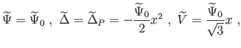 $\displaystyle \widetilde{\Psi }=\widetilde{\Psi }_{0} , \widetilde{\Delta }=\wi...
...{\Psi }_{0}}{2}x^{2} , \widetilde{V}=\frac{ \widetilde{\Psi }_{0}}{\sqrt{3}}x ,$