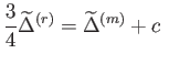 $\displaystyle \frac{3}{4}\widetilde{\Delta }^{\left( r\right) }=\widetilde{\Delta } ^{\left( m\right) }+c $