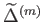 $ %
\widetilde{\Delta }^{\left( m\right) }$