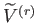 $ \widetilde{V}^{\left( r\right) }$