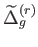 $ \widetilde{\Delta
          }_{g}^{\left( r\right) }$