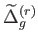 $\displaystyle \widetilde{\Delta
                }_{g}^{\left( r\right) }$