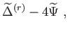 $\displaystyle \widetilde{\Delta
                }
                ^{\left( r\right) }-4\widetilde{\Psi } ,$