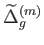 $\displaystyle \widetilde{\Delta
                }_{g}^{\left( m\right) }$