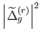 $ \left\vert
              \widetilde{\Delta }%
              _{g}^{\left( r\right) }\right\vert ^{2}$