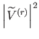 $ \left\vert
              \widetilde{V}^{\left( r\right) }\right\vert ^{2}$