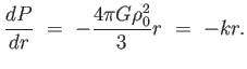 $\displaystyle {dP \over dr} = - {{4 \pi G \rho_0^2} \over 3} r = - k r.$