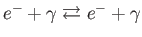 $ %
e^{-}+\gamma \rightleftarrows e^{-}+\gamma $