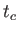 $ %
t_{c}$