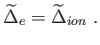 $\displaystyle \widetilde{\Delta }_{e}=\widetilde{\Delta }_{ion} .$