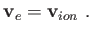 $\displaystyle \mathbf{v}_{e}=\mathbf{v}_{ion} .$