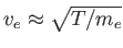 $ %
v_{e}\approx \sqrt{T/m_{e}}$