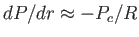 $ dP / dr \approx
          -P_c / R$