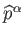 $
          \widehat{p}^{\alpha }$