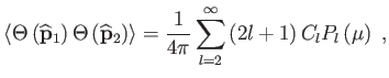 $\displaystyle \left\langle
                  \Theta \left( \widehat{\mathbf{p}}_{1}\right)
                  \Theta...
                  ...{4\pi } \sum_{l=2}^{\infty }\left( 2l+1\right)
                  C_{l}P_{l}\left( \mu \right) ,$