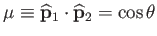$ \mu \equiv
        \widehat{\mathbf{p}}_{1}\cdot \widehat{\mathbf{p}}_{2}=\cos
        \theta $