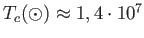 $ T_c (\odot) \approx
        1,4 \cdot 10^{7}$