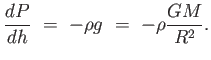 $\displaystyle {dP \over
dh} = - \rho g = -\rho {{G M}
\over R^2}.$