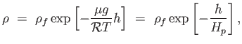 $\displaystyle \rho = 
                  \rho_f \exp \left [ - {{\mu g} \over {\mathcal{R} T}}
                  h \right ] =  \rho_f \exp \left [ - {h \over
                  H_p} \right ],$