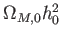 $ %
\Omega _{M,0}h_{0}^{2}$