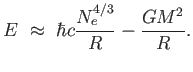 $\displaystyle
                  E \approx  \hbar c {N_e^{4/3} \over R} -
                  {{GM^2} \over R}.$