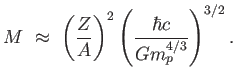 $\displaystyle
                  M \approx  \left ( {Z \over A} \right )^2
                  \left ( {{\hbar c} \over {G m_p^{4/3}}} \right
                  )^{3/2}.$