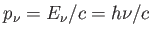 $ p_{\nu} = E_{\nu}
          / c = h \nu / c$
