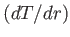 $ (dT/dr)$