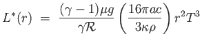 $\displaystyle L^*(r) =  { { (\gamma -1) \mu g} \over {\gamma \mathcal{R}} } \left ( { {16 \pi a c} \over {3 \kappa \rho} } \right ) r^2 T^3$