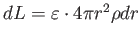 $ dL = \varepsilon \cdot 4 \pi r^2
\rho dr$