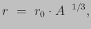 $\displaystyle r = 
                  r_0 \cdot A^{-1/3},$