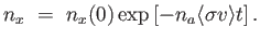 $\displaystyle n_x =  n_x(0) \exp \left [ - n_a \langle \sigma v \rangle t \right ].$