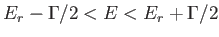 $ E_r - \Gamma / 2
          < E < E_r +
          \Gamma/2$