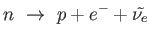 $\displaystyle n \rightarrow  p + e^- + \tilde{\nu_e}$