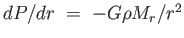 $ dP /
                  dr =  -G \rho M_r / r^2$