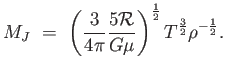 $\displaystyle M_{J} = \left ( {3 \over {4 \pi}} {{5 \mathcal{R}} \over {G \mu}} \right )^{1 \over 2} T^{3 \over 2} \rho^{-{1 \over 2}}.$