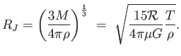 $\displaystyle R_{J} = \left ( {{3 M} \over {4 \pi \rho}} \right )^{1 \over 3} = \sqrt{ {{15 \mathcal{R}} \over {4 \pi \mu G}} {T \over \rho} }.$