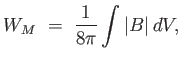 $\displaystyle W_{M} = {1 \over {8 \pi}} \int \left \vert B \right \vert dV,$