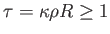 $ \tau = \kappa \rho R \geq 1$