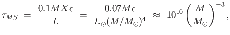 $\displaystyle \tau_{MS} =  { {0.1 M X \epsilon} \over L} =  { {0.07 M \epsilo...
... M_{\odot})^{4}} } \approx  10^{10} \left ( {M \over M_{\odot}} \right )^{-3},$