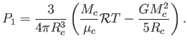 $\displaystyle P_1 = {3 \over {4 \pi R_c^3} } \left ( {M_c \over \mu_c} \mathcal{R} T - {{G M_c^2} \over {5 R_c}} \right ).$