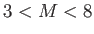 $ 3 < M <
          8$