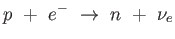 $\displaystyle p + 
                  e^- \rightarrow  n +  \nu_e$
